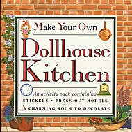Make Your Own Dollhouse Kitchen : An Activity Pack Containing Stickers, Press-out Models and A Charming Room to Decorate