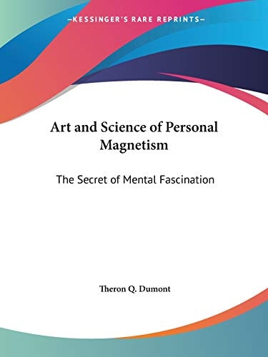Art and Science of Personal Magnetism: The Secret of Mental Fascination