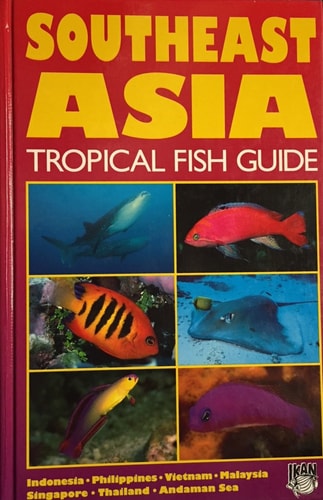 Southeast Asia Tropical Fish Guide Indonesia, Philippines, Vietnam, Malaysia, Singapore, Thailand, Andaman Sea