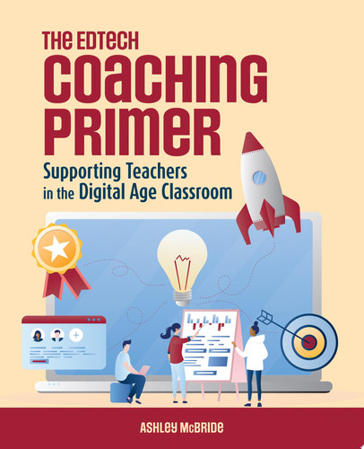 The Edtech Coaching Primer Supporting Teachers in the Digital Age Classroom