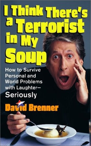 I Think There's a Terrorist in My Soup: HOW TO SURVIVE PERSONAL AND WORLD PROBLEMS WITH LAUGHTER - SERIOUSLY
