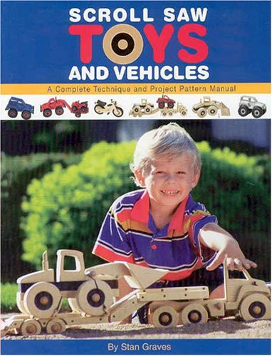 Scroll Saw Toys and Vehicles: A Complete Technique and Project Pattern Manual