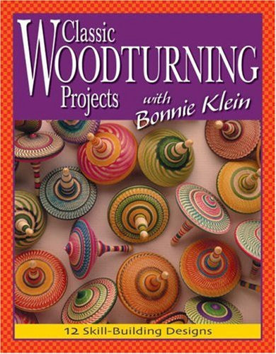 Classic Woodturning Projects with Bonnie Klein 12 Skill-Building Designs