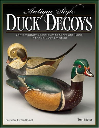 Antique-Style Duck Decoys Contemporary Techniques to Carve and Paint in the Folk Art Tradition