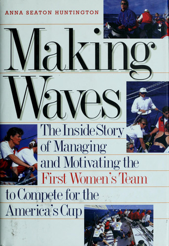 Making Waves The Inside Story of Managing and Motivating the First Women's Team to Compete for the America's Cup