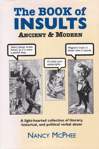 The Book of Insults Ancient & Modern An Amiable History of Insult, Invective, Imprecation & Incivility (literary, Political & Historical) Hurled Through the Ages & Compiled as a Public Service