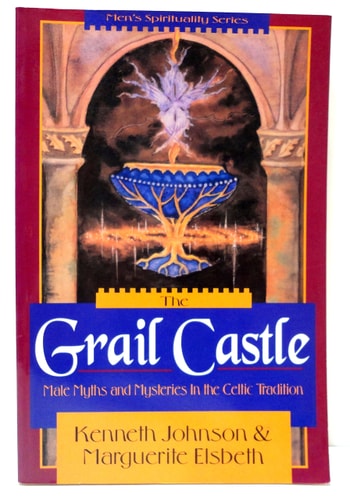 The Grail Castle Male Myths and Mysteries in the Celtic Tradition