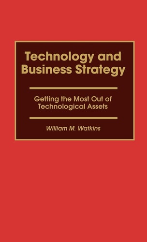Technology and Business Strategy Getting the Most Out of Technological Assets