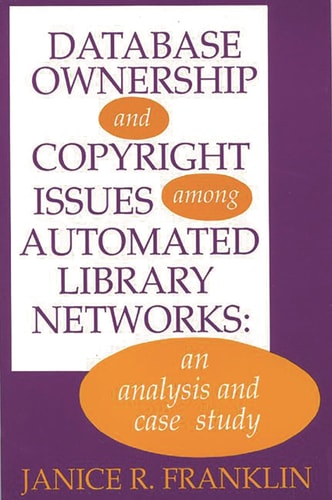 Database Ownership and Copyright Issues Among Automated Library Networks An Analysis and Case Study