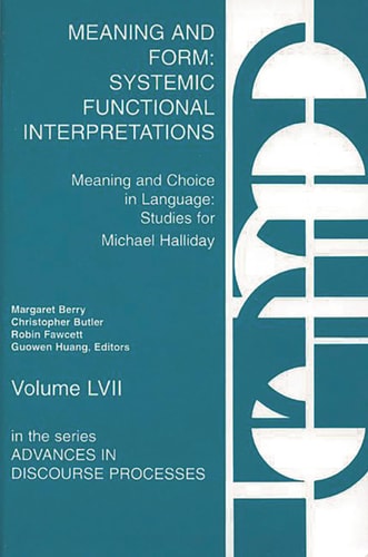 Meaning and Form: Systemic Functional Interpretations (Advances in Discourse Processes, 57)