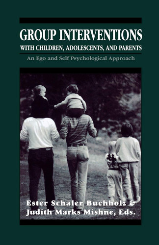 Group Interventions with Children, Adolescents, and Parents Group Interventions With Children, Adolescents, and Parents Group Interventions With Children, Adolescents, and Parents An Ego and Self Psychological Approach