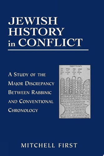 Jewish History in Conflict A Study of the Major Discrepancy Between Rabbinic and Conventional Chronology
