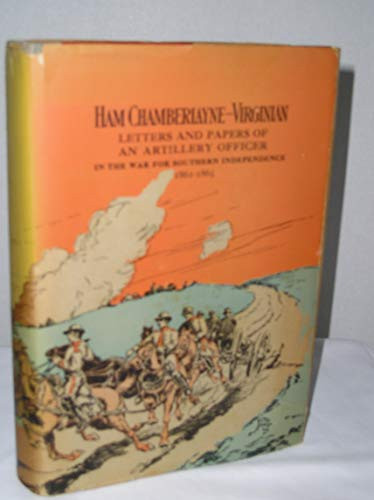 Ham Chamberlayne - Virginian Letters and Papers of an Artillery Officer in the War for Southern Independence, 1861-1865
