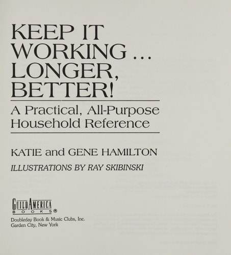 Keep it Working--longer, Better! A Practical, All-purpose Household Reference