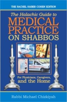 The Halachic Guide to Medical Practice on Shabbos For Physicians, Caregivers, and the Home