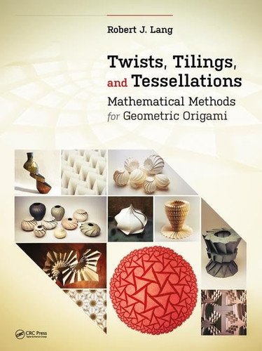 Twists, tilings, and tessellations: mathematical methods for geometric origami