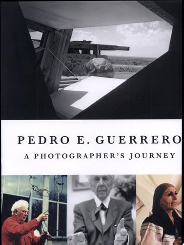 Pedro Guerrero A Photographer?s Journey with Frank Lloyd Wright, Alexander Calder, and Louise Nevelson