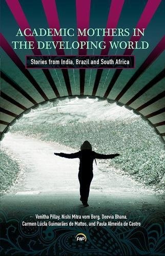 Academic Mothers in the Developing World Stories from India, Brazil and South Africa