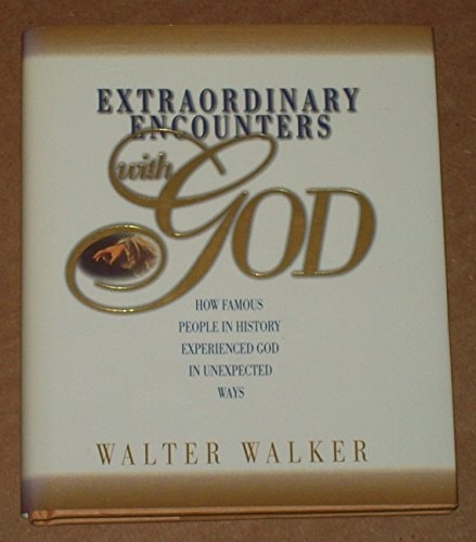 Extraordinary Encounters with God How Famous People in History Experienced God in Unexpected Ways