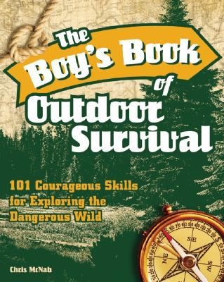 The Boys Book of Outdoor Survival: 101 Courageous Skills for Exploring the Dangerous Wild
