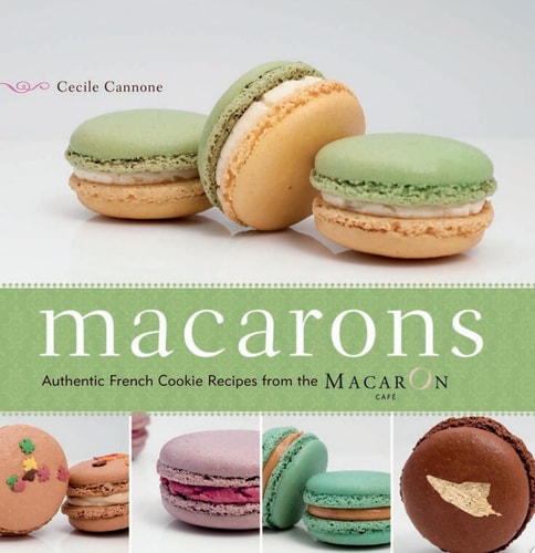 Macarons Authentic French Cookie Recipes from the Macaron Café