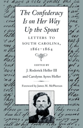 The Confederacy is on Her Way Up the Spout Letters to South Carolina, 1861-1864