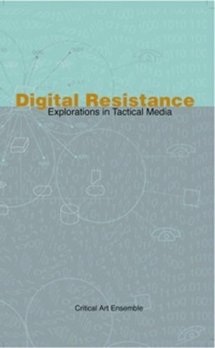Digital Resistance: Explorations in Tactical Media