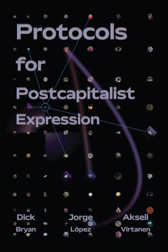 Protocols For Postcapitalist Economic Expression Agency, Finance and Sociality in the New Economic Space