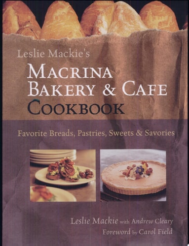 Leslie Mackie's Macrina Bakery & Cafe Cookbook Favorite Breads, Pastries, Sweets & Savories