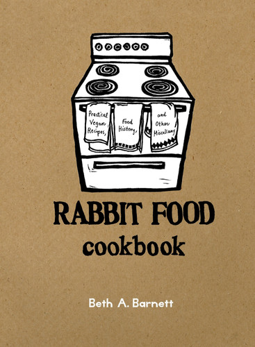 Rabbit Food Cookbook Practical Vegan Recipes, Food History, and Other Miscellany