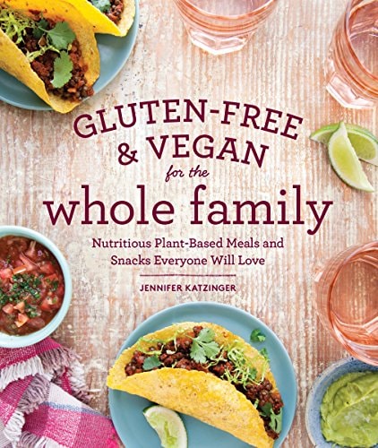 Gluten-Free and Vegan for the Whole Family Nutritious Plant-Based Meals and Snacks Everyone Will Love