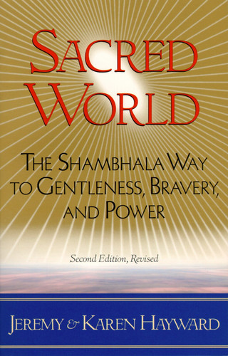 Sacred World The Shambhala Way to Gentleness, Bravery, and Power
