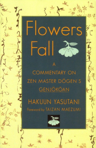 Flowers Fall A Commentary on Zen Master Dogen's Genjokoan