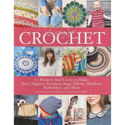 Crazy for Crochet 70 Projects You'll Love to Make: Hats, Slippers, Sweaters, Bags, Pillows, Blankets, Potholders, and More