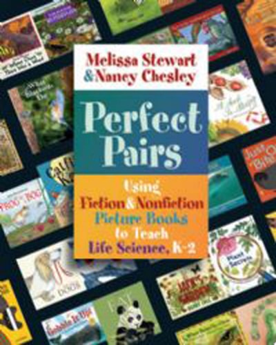 Perfect Pairs Using Fiction & Nonfiction Picture Books to Teach Life Science, K-2