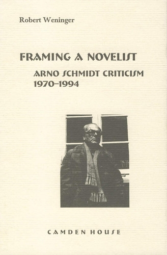 Framing a Novelist: Arno Schmidt Criticism 1970-1994 (Literary Criticism in Perspective, 34)