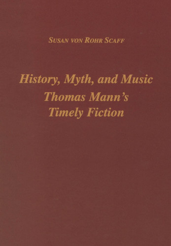 History, Myth, and Music Thomas Mann's Timely Fiction