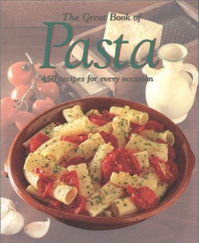 The Great Book of Pasta 450 Recipes for Every Occasion