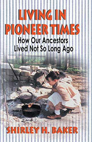 Living in Pioneer Times How Our Ancestors Lived Not So Long Ago