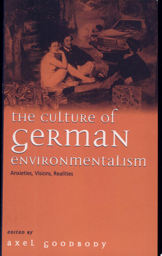 The Culture of German Environmentalism Anxieties, Visions, Realities
