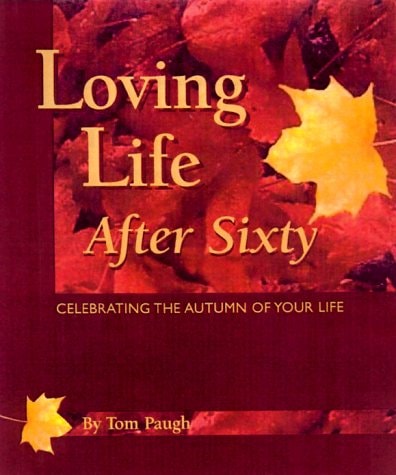 Loving Life After Sixty Celebrating the Autumn of Your Life