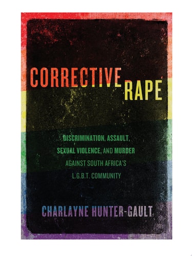 Corrective Rape Discrimination, Assault, Sexual Violence, and Murder Against South Africa's L.G.B.T. Community