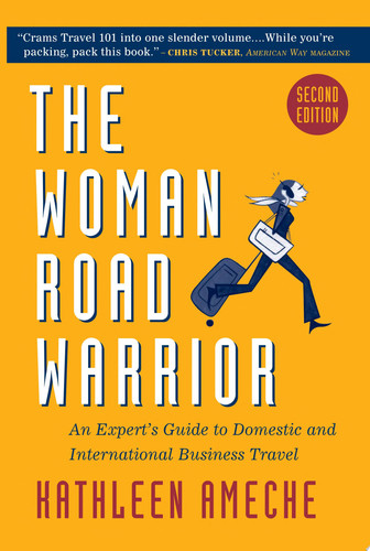 The Woman Road Warrior The Expert's Guide to Domestic and International Business Travel