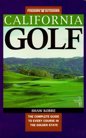 Foghorn Outdoors: California Golf The Complete Guide to Every Course in the Golden State