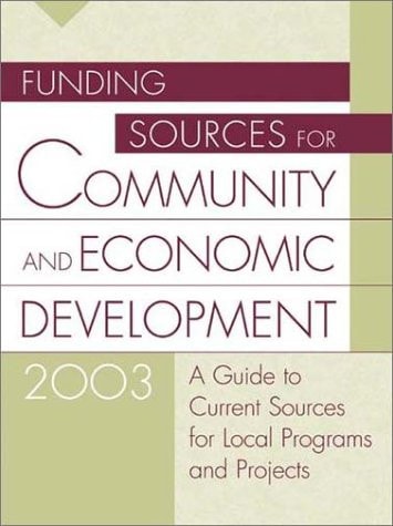 Funding Sources for Community and Economic Development 2003 A Guide to Current Sources for Local Programs and Projects