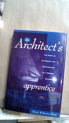 The Architect's Apprentice The Story of the Design and Construction of a Wooden Sailboat