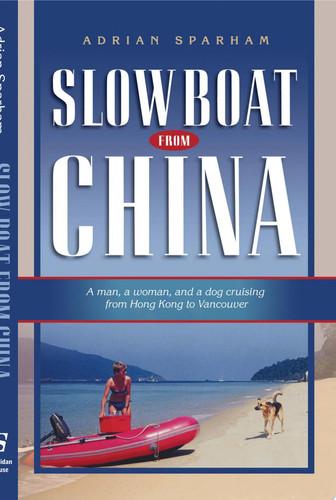 Slow Boat from China A Man, a Woman, and a Dog Cruising from Hong Kong to Vancouver
