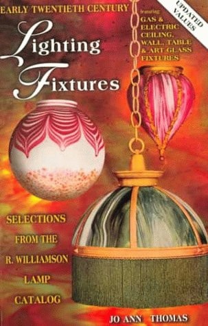 Early Twentieth Century Lighting Fixtures Featuring Gas & Electric, Ceiling, Wall, Table & Art Glass Fixtures : Selections from the R. Williamson Lamp Catalog