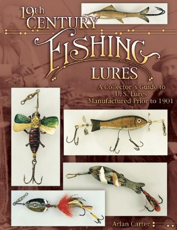 19th century fishing lures: a collector's guide to U.S. lures manufactred prior to 1901