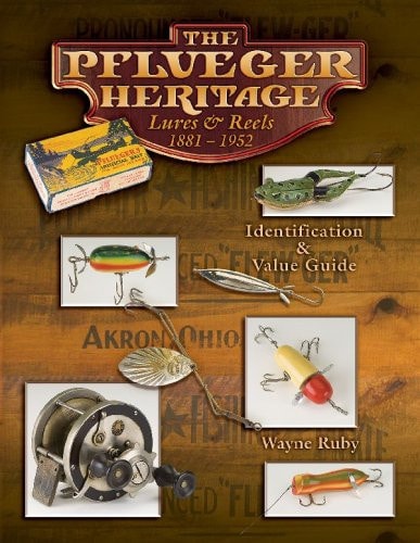 The Pflueger Heritage Lures & Reels, 1881-1952: Identification & Value Guide